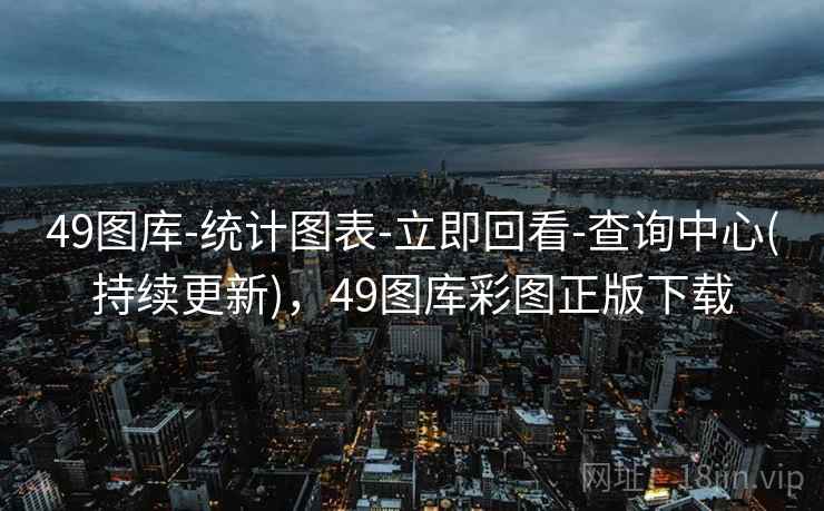 49图库-统计图表-立即回看-查询中心(持续更新),49图库彩图正版下载