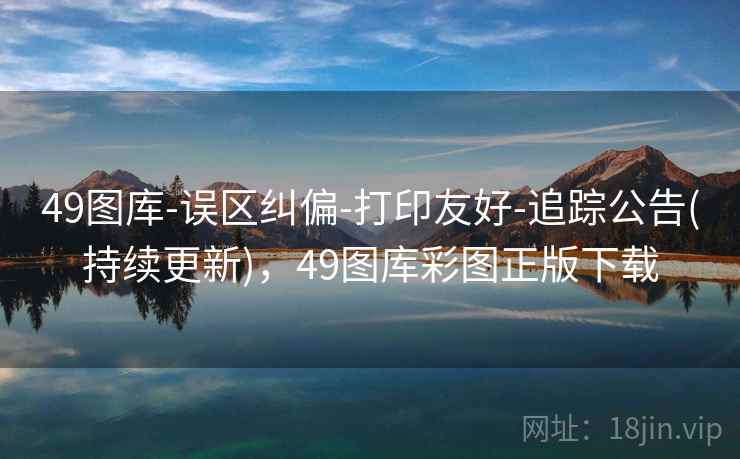 49图库-误区纠偏-打印友好-追踪公告(持续更新),49图库彩图正版下载 49图库-误区纠偏-打印友好-追踪公告(持续更新),49图库彩图正版下载