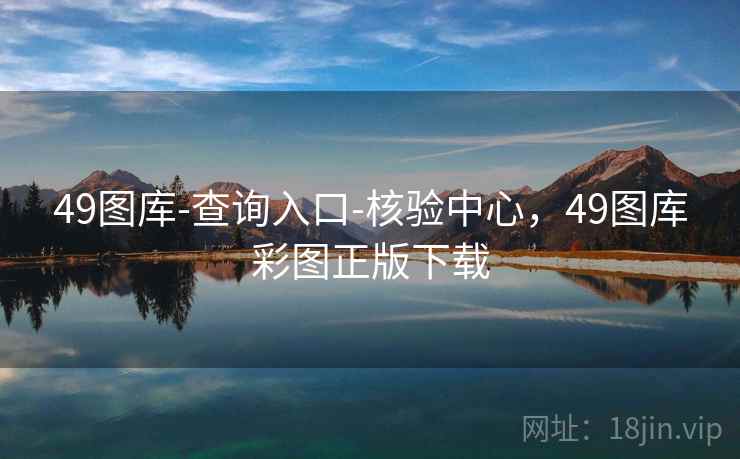 49图库-查询入口-核验中心，49图库彩图正版下载