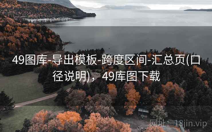 49图库-导出模板-跨度区间-汇总页(口径说明),49库图下载 49图库-导出模板-跨度区间-汇总页(口径说明),49库图下载